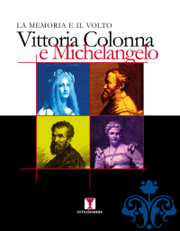 La Memoria e il Volto. Vittoria Colonna e Michelangelo in rare incisioni e stampe