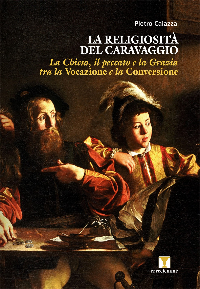 La religiosità del Caravaggio. La Chiesa, il peccato e la Grazia tra la <i>Vocazione</i> e la <i>Conversione</i>